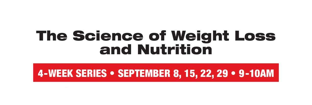 Sept. 8 – 29: Science of Weight Loss and Nutrition Series